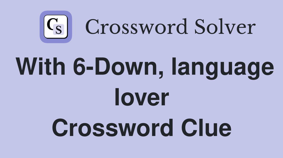 With 6 Down language lover Crossword Clue Answers Crossword Solver